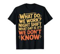 Night Shift What Day Is It We Don't Know |- Camiseta