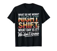 Night Shift What Day Is It We Don't Know - Camiseta