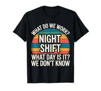 Night Shift What Day Is It We Don't Know |- Camiseta