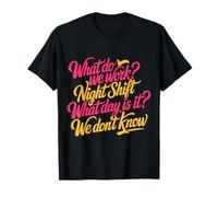 Night Shift What Day Is It We Don't Know |- Camiseta
