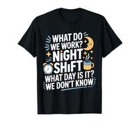 Night Shift What Day Is It We Don't Know - Camiseta