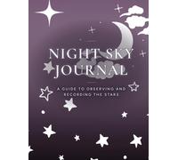 Night Sky Journal: A Stargazing Log Book and Astronomy Observation Journal with Star Sketching Pages, Moon Phases, and Constellation Tracking: A ... Backyard Stargazers, and Telescope Beginners