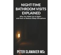 Night-Time Bathroom Visits Explained: Why You Wake Up at Night - and How to Reduce Sleep Disruptions (The Explained Series)