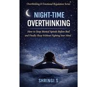 Night-Time Overthinking: How to Stop Mental Spirals Before Bed and Finally Sleep Without Fighting Your Mind (Overthinking & Emotional Regulation Mastery Series)