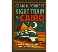 Night Train to Cairo: A Filmmaker's Journey Across The Globe.