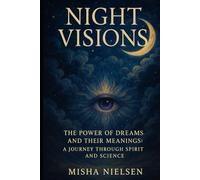 Night Visions: The Power of Dreams and Their Meanings: A Journey Through Spirit and Science