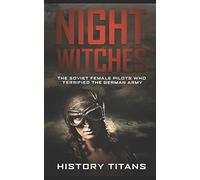 NIGHT WITCHES: The Soviet Female Pilots Who Terrified The German Army