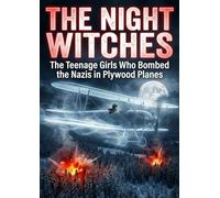 Night Witches: The Teenage Girls Who Bombed the Nazis in Plywood Planes