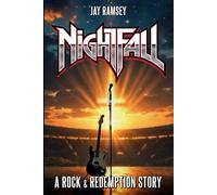 Nightfall: A Rock & Redemption Story: From 80s arena glory to the quiet of surrender… a gripping journey of loss, faith, and second chances.