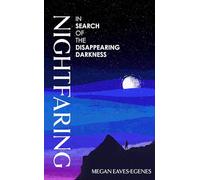 Nightfaring: In Search of the Disappearing Darkness