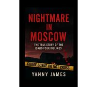Nightmare in Moscow: The True Story of the Idaho Four Killings