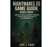 Nightmares III Game Guide 2025-2026: Survive the Spiral: The Complete Companion to Story, Strategy, and Secrets in Little Nightmares III