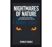 Nightmares of Nature: An Intimate Portrait of Life's Most Touching Moments in the Wild