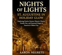 Nights of Lights: St. Augustine in Holiday Glow: Exploring Festive Streets, Historic Charm, Family Fun, and Seasonal Magic in America’s Oldest City