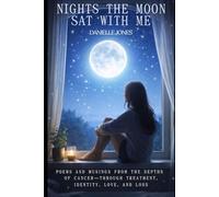 Nights the Moon Sat With Me: Poems and musings from the depths of cancer-through treatment, identity, love, and loss