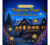 Nighttime Magic in the GreenHouseSheShed: Book Three (The GreenHouseSheShed Stories - The Magic Series)