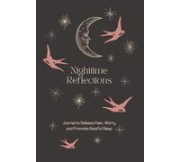 Nighttime Reflections: Journal to Release Fear, Worry and Promote Restful Sleep
