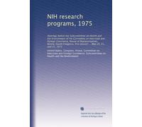 NIH research programs, 1975: Hearings before the Subcommittee on Health and the Environment of the Committee on Interstate and Foreign Commerce, House ... first session ... May 20, 21, and 22, 1975