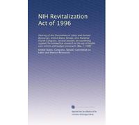 NIH Revitalization Act of 1996: Hearing of the Committee on Labor and Human Resources, United States Senate, One Hundred Fourth Congress, second ... reform and budget constraint, May 7, 1996