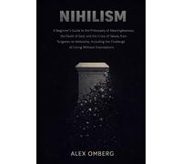 Nihilism: A Beginner's Guide to the Philosophy of Meaninglessness, the Death of God, and the Crisis of Values, from Turgenev to Nietzsche, Including ... (Beginner's Guide to Philosophical Movements)
