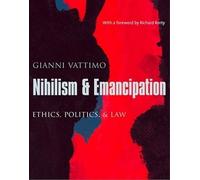 Nihilism and Emancipation: Ethics, Politics, and Law (European Perspectives: A Series in Social Thought and Cultural Criticism)
