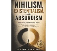 Nihilism, Existentialism, and Absurdism (3 BOOKS IN 1): Meaning in a Meaningless World - A Beginner’s Guide to Freedom, Morality, Truth, and the ... (LEARN FAST: UNDERSTANDING SERIES)