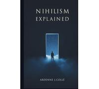 Nihilism Explained: A Short Philosophy Book for Beginners on Existential and Moral Nihilism and the Meaning of Life