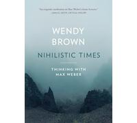 Nihilistic Times: Thinking with Max Weber (The Tanner Lectures on Human Values)