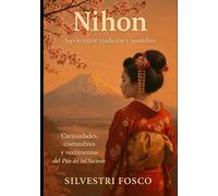 Nihon - Japón entre la tradición y asombro: Curiosidades, costumbres y vestimentas del País del Sol Naciente