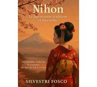Nihon - Le Japon entre tradition et merveille: Les curiosités, traditions et coutumes du Pays du Soleil Levant