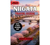 NIIGATA TRAVEL GUIDE 2026: An Immersive Journey Through Japan’s Snow Country, Coastal Beauty, and Refined Traditions
