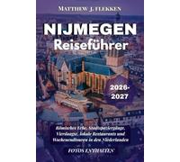 NIJMEGEN Reiseführer 2026-2027: Römisches Erbe, Stadtspaziergänge, Vierdaagse, lokale Restaurants und Wochenendtouren in den Niederlanden