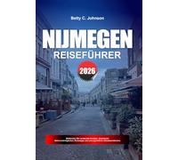 NIJMEGEN REISEFÜHRER 2026: Entdecken Sie versteckte Schätze, historische Sehenswürdigkeiten, Reisetipps und unvergessliche Urlaubserlebnisse