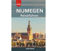 Nijmegen Reiseführer 2026: Historische Sehenswürdigkeiten, malerische Wanderwege, versteckte Juwelen, kulturelle Erlebnisse, Tagesausflüge und Reisetipps für Ihr perfektes Niederlande-Abenteuer