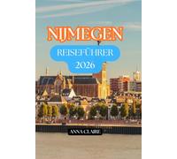 NIJMEGEN REISEFÜHRER 2026: ie besten Sehenswürdigkeiten, historische Highlights, Naturerlebnisse, Radfahren entlang der Waal, Restaurants, Budget-Tipps und den schönsten Orten der Region