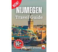 Nijmegen Travel Guide 2025: A Trip from the Old Town to 50+ Top Sights, Hidden Gems & Adventures with Travel Tips in the Netherlands