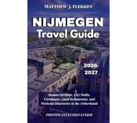 NIJMEGEN Travel Guide 2026-2027: Roman Heritage, City Walks, Vierdaagse, Local Restaurants, and Weekend Itineraries in the Netherlands