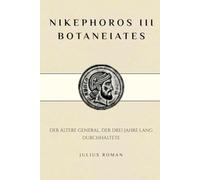 NIKEPHOROS III BOTANEIATES: DER ÄLTERE GENERAL, DER DREI JAHRE LANG DURCHHALTETE