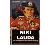 NIKI LAUDA: The Brave Racer Who Never Gave Up: The Inspiring Life Story of a Fearless Champion for Young Readers