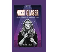 Nikki Glaser: The Life and Laughs of a Bold Comedic Voice