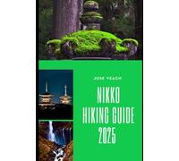 NIKKO HIKING GUIDE 2025: Sacred Paths and Scenic Summits: Nikko’s Hiking Adventures Unveiled (THE EXPLORER’S COMPANION)
