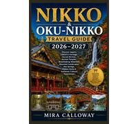 NIKKO & OKU-NIKKO TRAVEL GUIDE 2026-2027: Discover Japan's UNESCO Heritage, Sacred Shrines, Ancient Temples, Breathtaking Waterfalls, Mountain ... Hidden Gems & Authentic Cultural Experiences