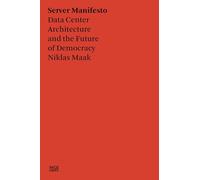 Niklas Maak: Server Manifesto: Data Center Architecture and the Future of Democracy (Critical Theory)