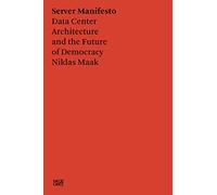 Niklas Maak: Server Manifesto: Data Center Architecture and the Future of Democracy (Critical Theory)