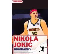 NIKOLA JOKIĆ BIOGRAPHY: How a Quiet Kid from Serbia Became an NBA Legend (Inspirational Sports Biographies for Young and Adults)
