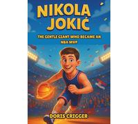 Nikola Jokic Biography: The Gentle Giant Who Became an NBA MVP - An Inspirational Story for Young Readers About How a Quiet Boy from Serbia Became a Champion.
