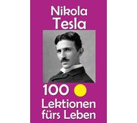 Nikola Tesla: 100 Lektionen fürs Leben
