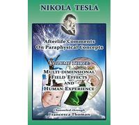 Nikola Tesla: Afterlife Comments on Paraphysical Concepts: Volume Three, Multi-dimensional Field Effects and Human Experience: 3