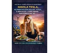 NIKOLA TESLA, ALIMENTACIÓN SOLAR, YOGA, EJERCICIOS Y TIPS PARA MAYORES DE 50