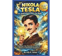 NIKOLA TESLA An Inspirational Story for Kids: Discover the Secrets of One of History’s Smartest Inventors (An Inspirational Inventors Stories for Kids)
